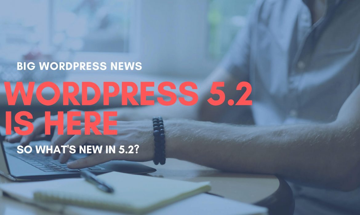 WordPress 5.2 Is Here – So What’s New?